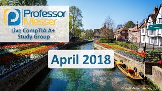 Professor Messer's A+ Study Group - April 2018