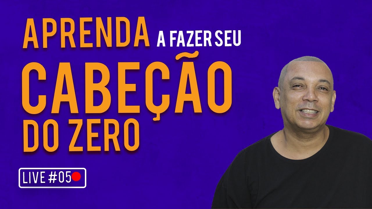 Live #05 - FAÇA SEU CABEÇÃO DO ZERO - Parte 1
