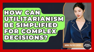 How Can Utilitarianism Be Simplified For Complex Decisions? - Moral Politics Experts