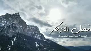أفضل الأذكار الشيخ عبدالعزيز الطريفي