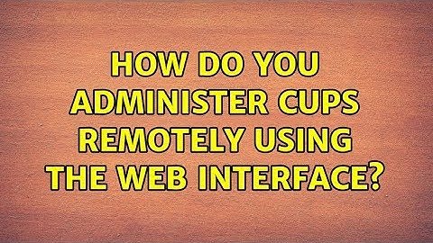 Ubuntu: How do you administer CUPS remotely using the web interface?
