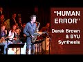 Human Error - Derek Brown and BYU Synthesis
