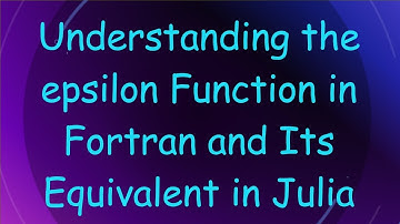 Understanding the epsilon Function in Fortran and Its Equivalent in Julia