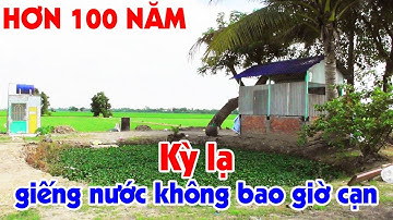 Khám phá giếng nước kỳ lạ hơn 100 năm giữa đồng không bao giờ cạn