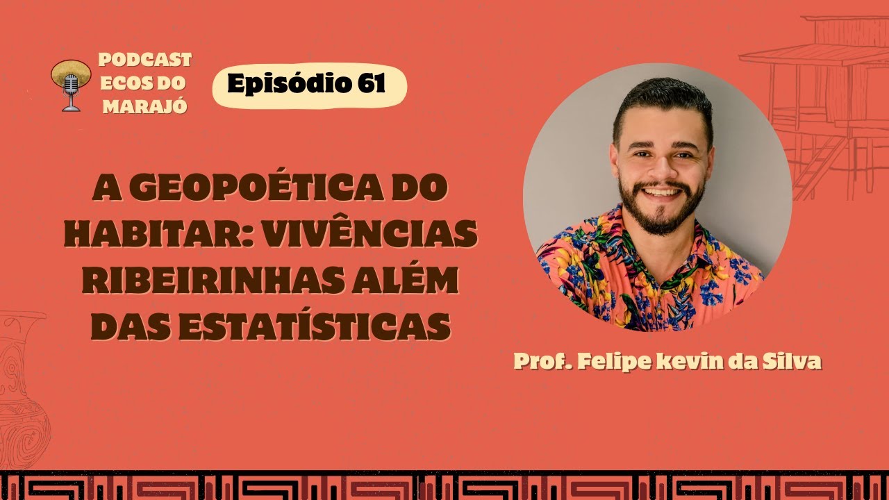 Geopoética do habitar ribeirinho no Marajó com Felipe Kevin - Ecos do Marajó #61