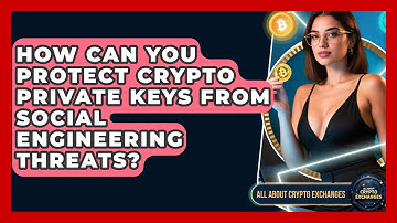 How Can You Protect Crypto Private Keys From Social Engineering Threats?