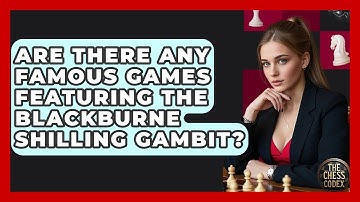 Are There Any Famous Games Featuring The Blackburne Shilling Gambit? - The Chess Codex