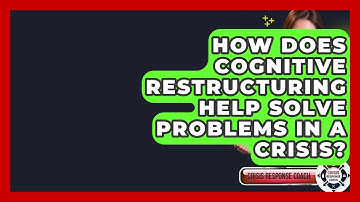 How Does Cognitive Restructuring Help Solve Problems In A Crisis? - Crisis Response Coach