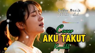 Aku Takut  Republik Cover Sad Vibes  Lirik By Defhy Musik