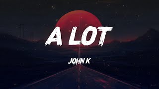 John K - A LOT (Lyrics)