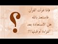 فإذا قرأت القرآن فاستعذ بالله هل الاستعاذة بعد القراءة أم قبلها
