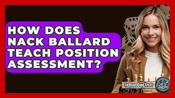How Does Nack Ballard Teach Position Assessment? - The Board Game Xpert