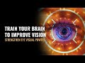 Train your brain to improve vision  strengthen your eye visual powers  vision healing music