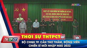Bộ Chỉ huy quân sự TP. Cần Thơ thăm, động viên chiến sĩ mới nhập ngũ 2022 | Cần Thơ TV