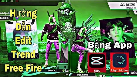 Hướng Dẫn Edit Trend Free Fire Mới Nhất Của Bé Là Quân | Bằng App Trung & Alight Motion