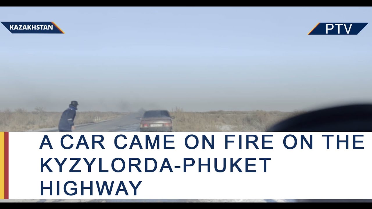 A car came on fire on the Kyzylorda-Phuket highway