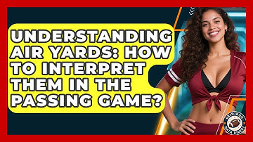 Understanding Air Yards: How To Interpret Them In The Passing Game? - Gridiron Data Digest