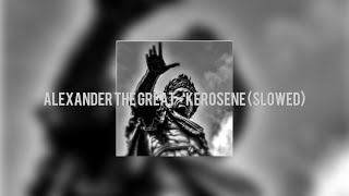 alexander the great - kerosene  (slowed + reverb)