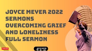 Joyce Meyer 2022 -Sermons Overcoming Grief and Loneliness  Full Sermon