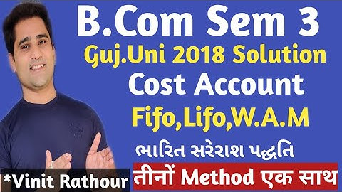 cost account bcom sem 3 | FIFO | LIFO | Weighted Average Method | Gujarat University 2018 solutions