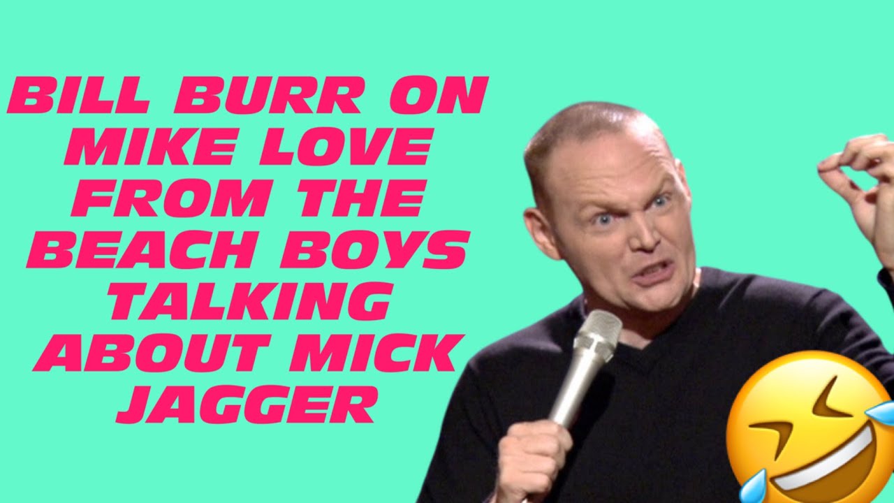Bill Burr on Mike Love from the Beach Boys talking about Mick Jagger
