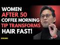 Women Over 50  Do This While Making Coffee for Thicker Hair by Weekend | Dr William Li