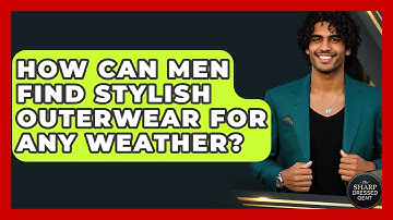 How Can Men Find Stylish Outerwear For Any Weather? - The Sharp Dressed Gent
