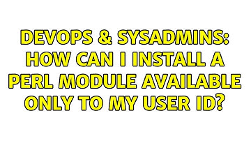 DevOps & SysAdmins: How can I install a perl module available only to my user ID? (2 Solutions!!)