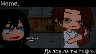 [🥀Да пошла ты тв@рь!🥀][🔥Meme🔥][✨Gacha club✨]