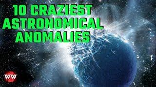 10 Craziest Astronomical Anomalies