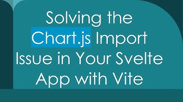 Solving the Chart.js Import Issue in Your Svelte App with Vite