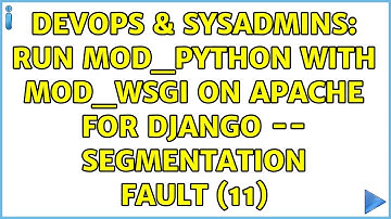 DevOps & SysAdmins: Run Mod_Python with Mod_WSGI on Apache for Django -- Segmentation fault (11)