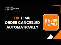 How To Fix Temu Order Cancelled Automatically (2026) Refund &amp; Fix Guide