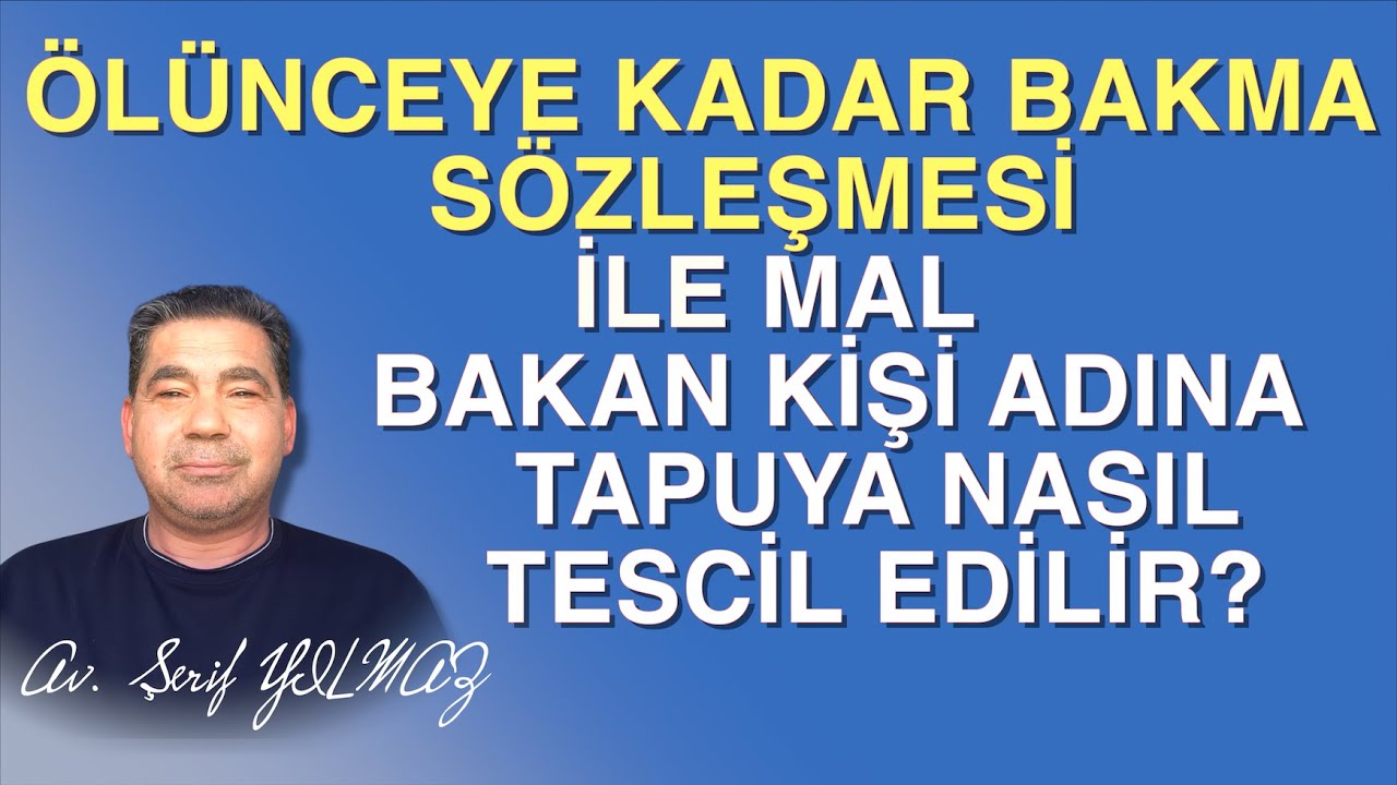 ÖLÜNCEYE KADAR BAKMA SÖZLEŞMESİ İLE MAL, BAKAN KİŞİ ADINA TAPUYA NASIL TESCİL EDİLİR?
