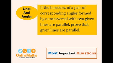 IX Lines and Angles If the bisectors of a pair of corresponding angles formed by a transversal with