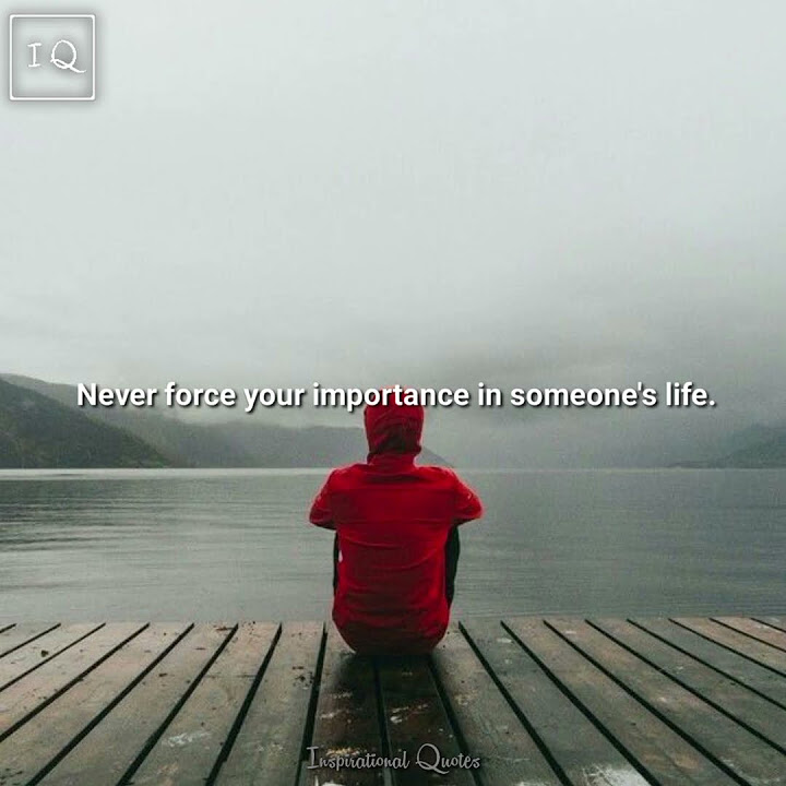 never-force-your-importance-in-someone-s-life-short-motivation