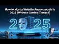 How to Host a Website Anonymously in 2025 (Without Getting Tracked)