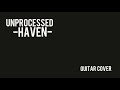 Unprocessed - Haven  (Guitar Cover)