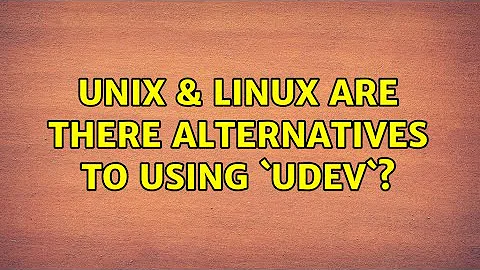 Unix & Linux: Are there alternatives to using `udev`? (4 Solutions!!)