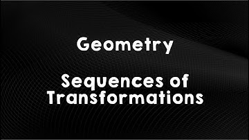Geometry | Lesson 3.5 - Sequences of Transformations