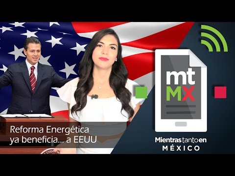 Reforma Energética ya beneficia... a EEUU | Mientras Tanto en México