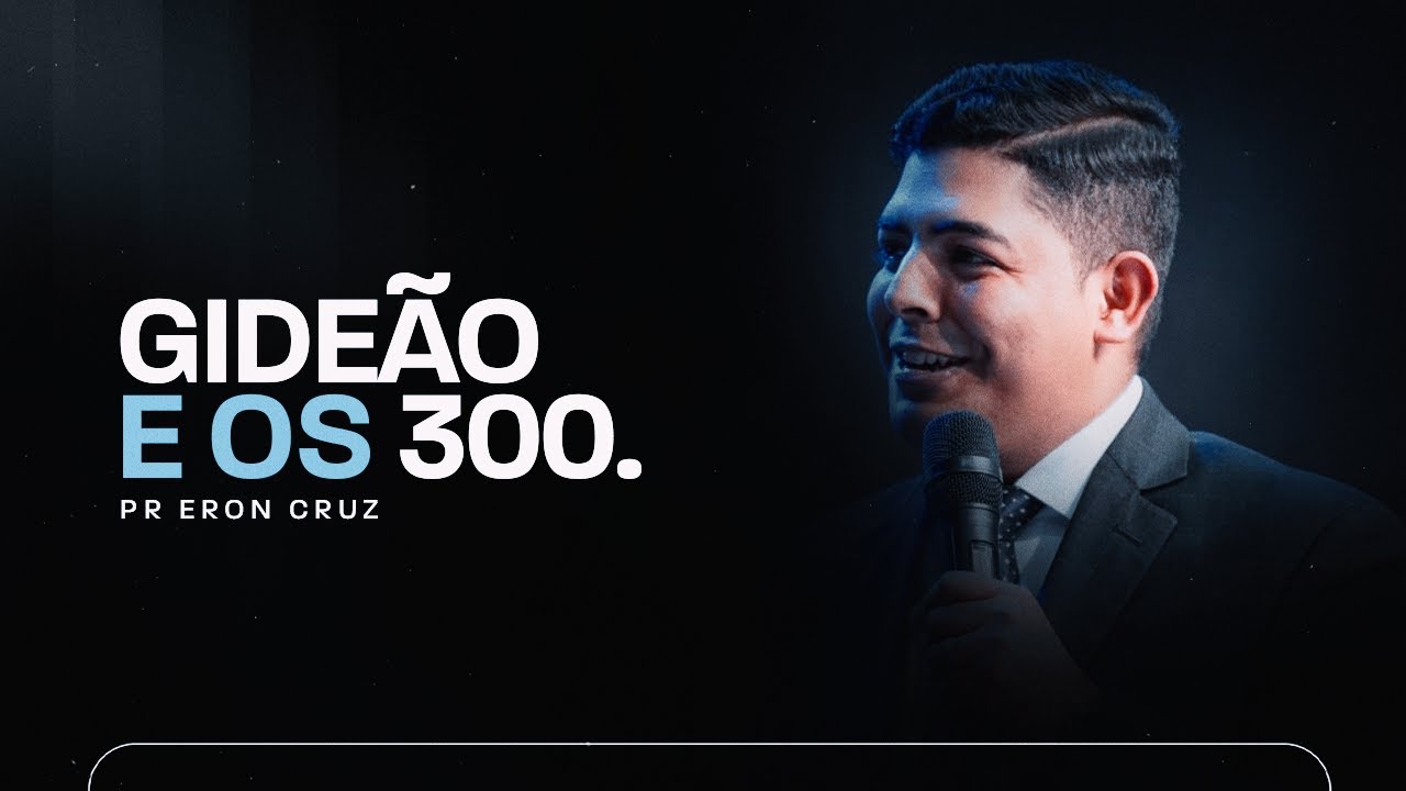 Gideão e os 300 | Pr. Eron Cruz