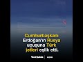 Erdoğan'ın Rusya uçuşuna Türk jetleri eşlik etti