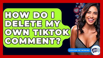 How Do I Delete My Own TikTok Comment? - Everyday-Networking