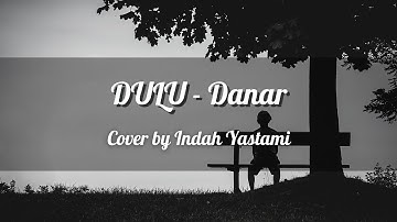 DULU - Danar Widianto ( X Factor ) | Cover by Indah Yastami | Lirik Lagu " DULU "