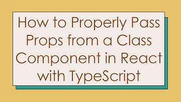 How to Properly Pass Props from a Class Component in React with TypeScript