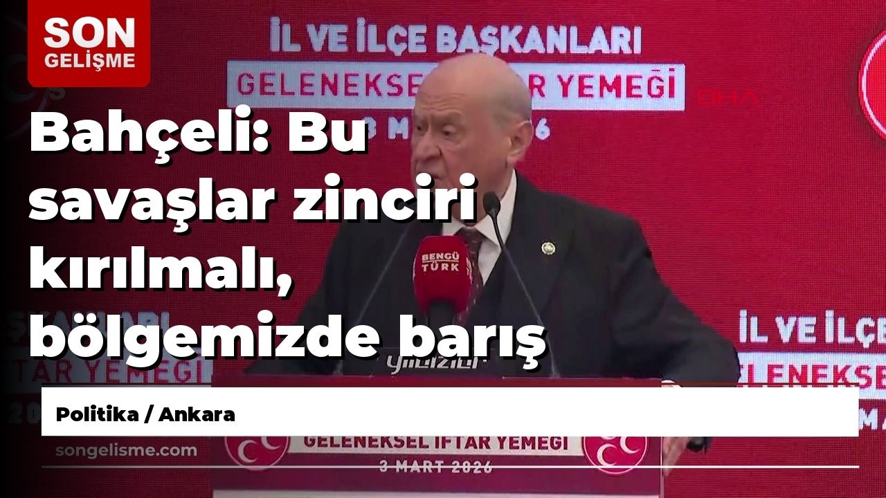 Bahçeli: Bu savaşlar zinciri kırılmalı, bölgemizde barış dili hakim olmalıdır