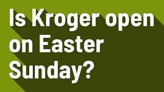 Is Kroger open on Easter Sunday?