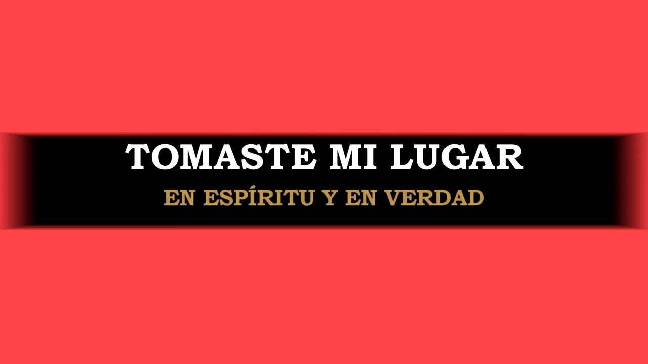 TOMASTE MI LUGAR | EN ESPIRITU Y EN VERDAD | LETRA - YouTube