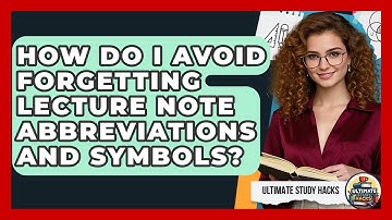 How Do I Avoid Forgetting Lecture Note Abbreviations And Symbols? - Ultimate Study Hacks